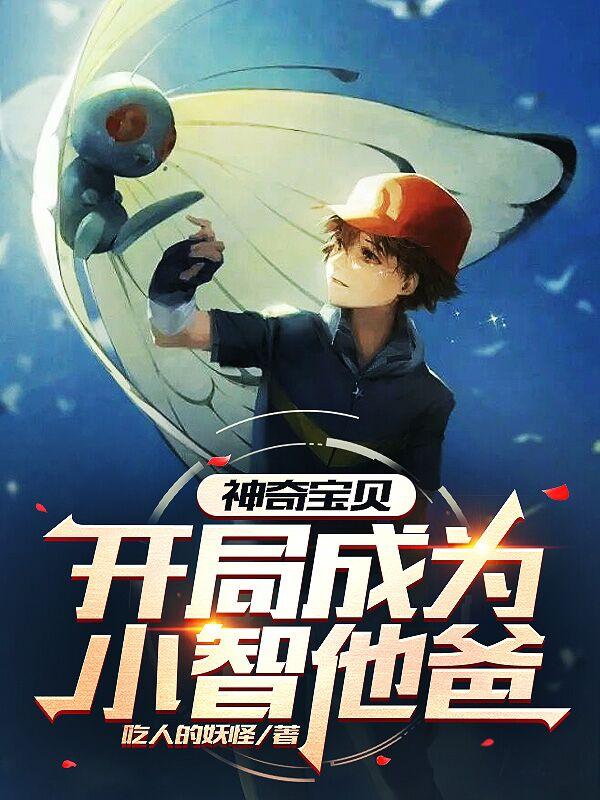 神奇宝贝:开局成为小智他爸